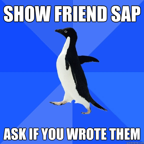 show friend SAP Ask if you wrote them  Socially Awkward Penguin
