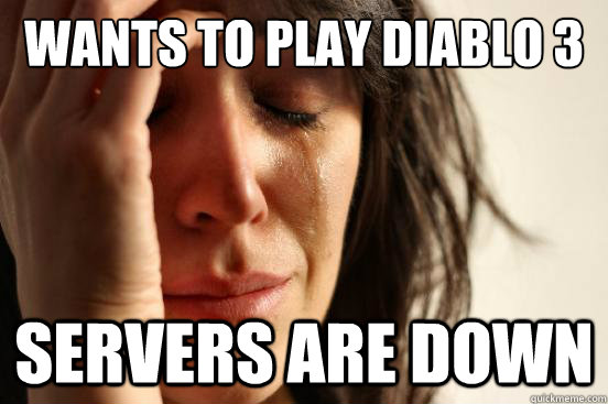 wants to play diablo 3 at weeked servers are down  First World Problems