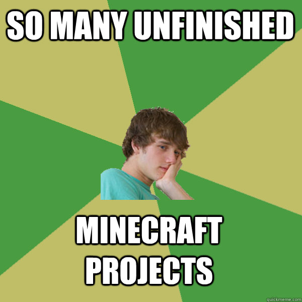 So many unfinished  Minecraft projects  