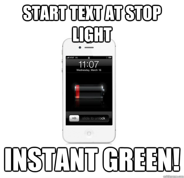 START TEXT AT STOP LIGHT INSTANT GREEN!  scumbag cellphone