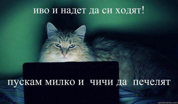 иво и надет да си ходят! пускам милко и  чичи k  