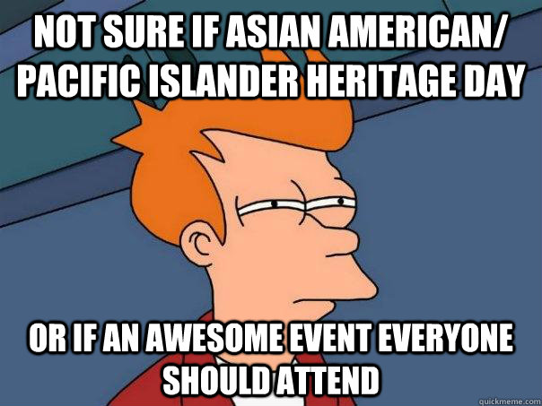 Not sure if Asian American/ Pacific Islander heritage day Or if an awesome event everyone should attend  Futurama Fry