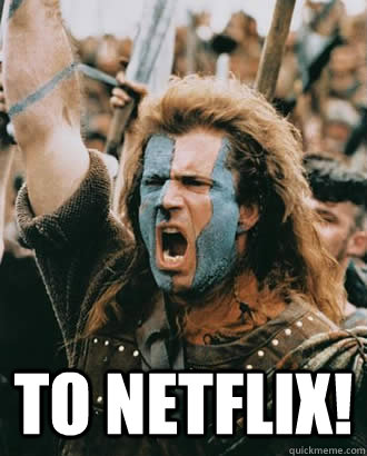  TO NETFLIX!  Braveheart