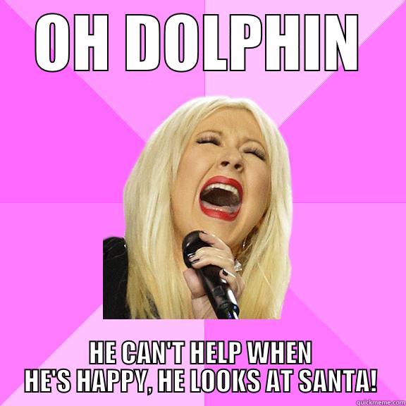 OH DOLPHIN HE CAN'T HELP WHEN HE'S HAPPY, HE LOOKS AT SANTA! Wrong Lyrics Christina