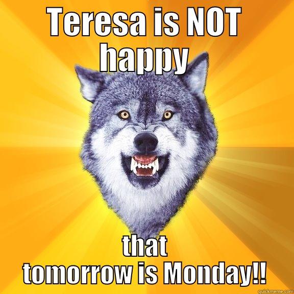 TERESA IS NOT HAPPY THAT TOMORROW IS MONDAY!! Courage Wolf
