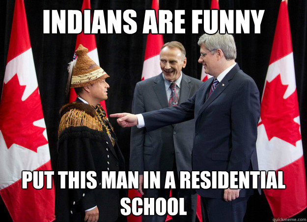 Indians are funny Put this man in a residential school  Harper Pipeline