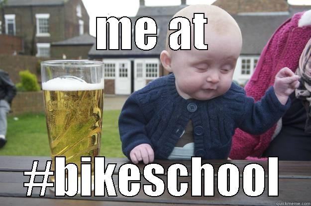ME AT #BIKESCHOOL drunk baby