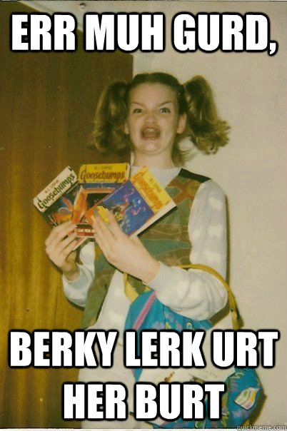 Err Muh Gurd, berky lerk urt her burt  BERKS