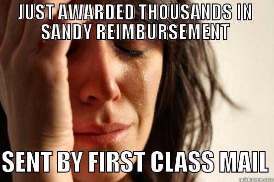 JUST AWARDED THOUSANDS IN SANDY REIMBURSEMENT  SENT BY FIRST CLASS MAIL First World Problems