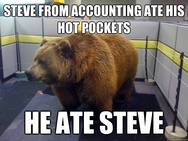 steve from Accounting ate his hot pockets he ate steve  Office Grizzly