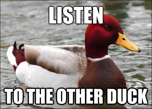 Listen
 To the other duck  Malicious Advice Mallard