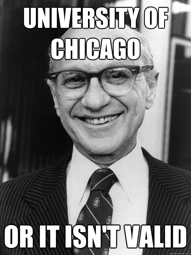 University of Chicago Or it isn't valid  Milton Friedman