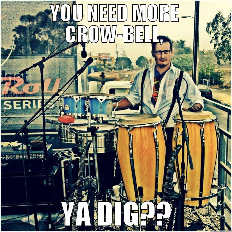 YOU NEED MORE CROW-BELL,  YA DIG?? Misc