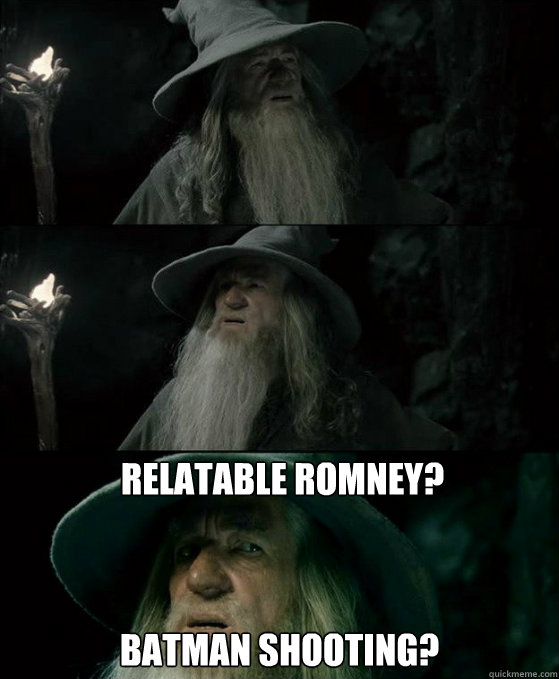 Relatable Romney? Batman Shooting?  Confused Gandalf