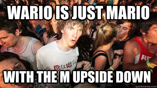 Wario is just Mario with the m upside down  Sudden Clarity Clarence