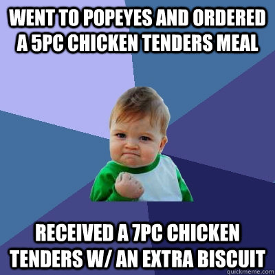 Went to Popeyes and ordered a 5pc chicken tenders meal Received a 7pc chicken tenders w/ an extra biscuit - Went to Popeyes and ordered a 5pc chicken tenders meal Received a 7pc chicken tenders w/ an extra biscuit  Success Kid