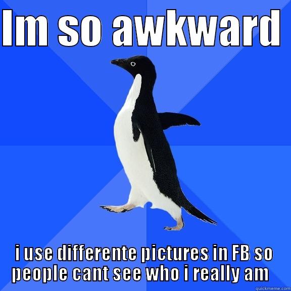 IM SO AWKWARD  I USE DIFFERENTE PICTURES IN FB SO PEOPLE CANT SEE WHO I REALLY AM   Socially Awkward Penguin