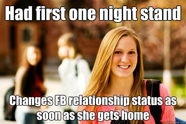 Had first one night stand  Changes FB relationship status as soon as she gets home  College Freshwoman