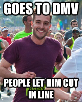 goes to dmv people let him cut in line  Ridiculously photogenic guy