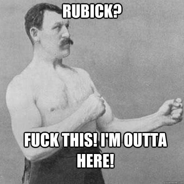 rubick? fuck this! i'm outta here!  overly manly man