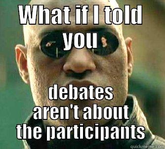 WHAT IF I TOLD YOU DEBATES AREN'T ABOUT THE PARTICIPANTS Matrix Morpheus