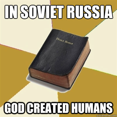 In Soviet Russia God Created Humans - In Soviet Russia God Created Humans  Denial Bible