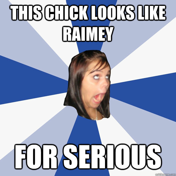 This chick looks like Raimey for serious  Annoying Facebook Girl