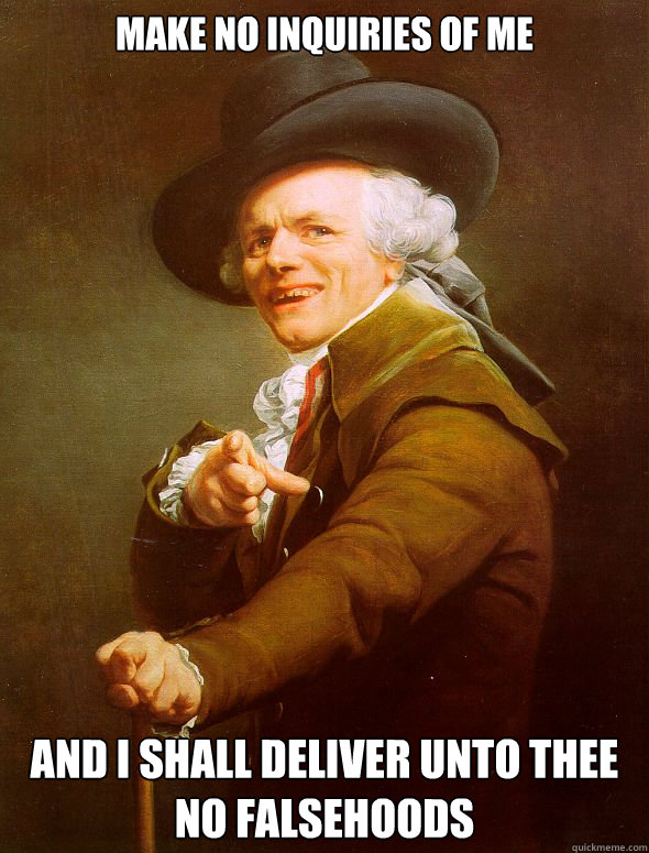 make no inquiries of me and i shall deliver unto thee no falsehoods Caption 3 goes here  Joseph Ducreux
