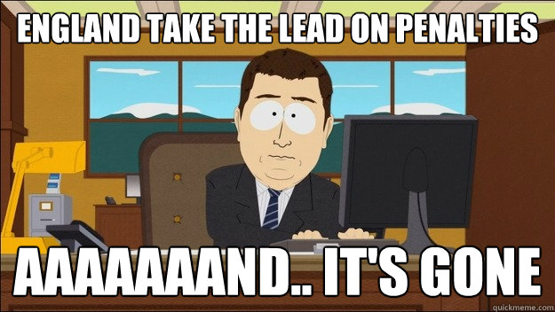ENGLAND TAKE THE LEAD ON PENALTIES AAAAAAAND.. It's gone  aaaand its gone