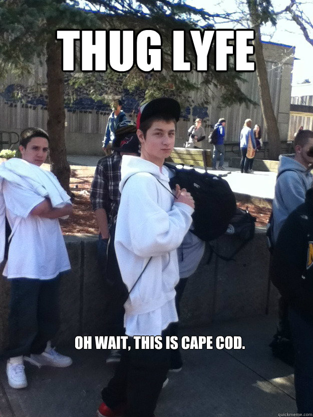 Thug lyfe oh wait, this is cape cod.  