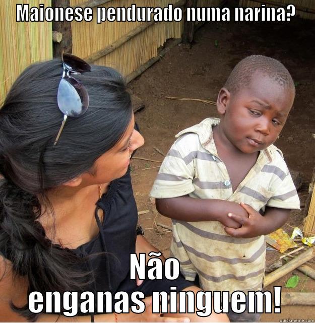 MAIONESE PENDURADO NUMA NARINA? NÃO ENGANAS NINGUEM! Skeptical Third World Kid