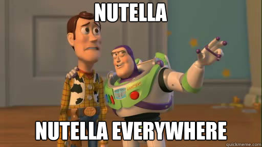 nutella nutella everywhere  Everywhere