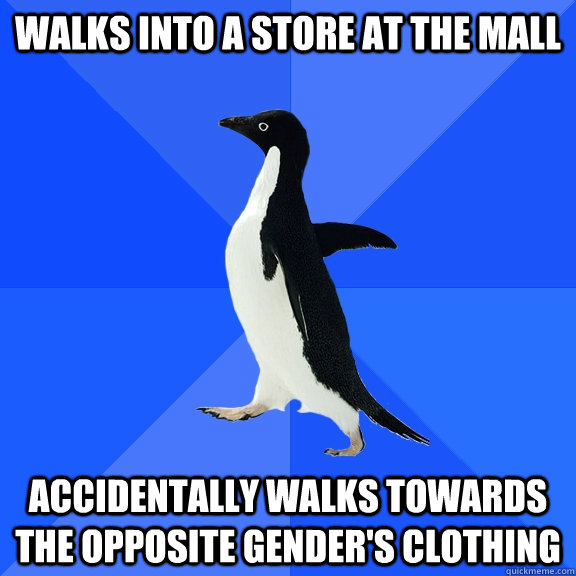 WALKS INTO A STORE AT THE MALL ACCIDENTALLY WALKS TOWARDS THE OPPOSITE GENDER'S CLOTHING  Socially Awkward Penguin