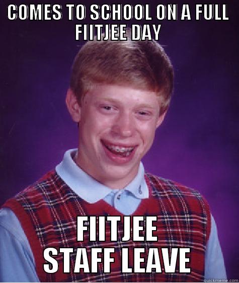 COMES TO SCHOOL ON A FULL FIITJEE DAY FIITJEE STAFF LEAVE Bad Luck Brian