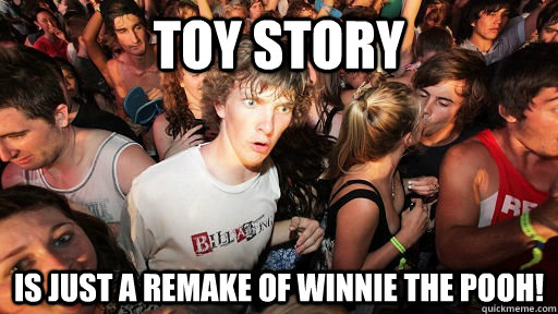Toy Story Is just a remake of Winnie the Pooh!  Sudden Clarity Clarence Neopet