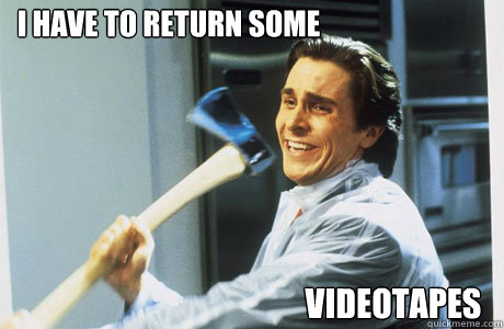 I have to return some Videotapes - I have to return some Videotapes  Patrick Bateman on AtheismTheism