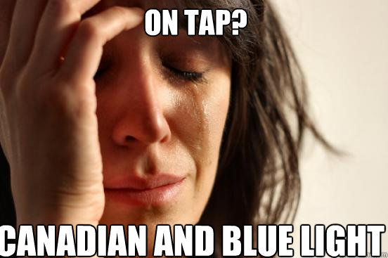 Canadian and Blue Light On tap?  First World Problems