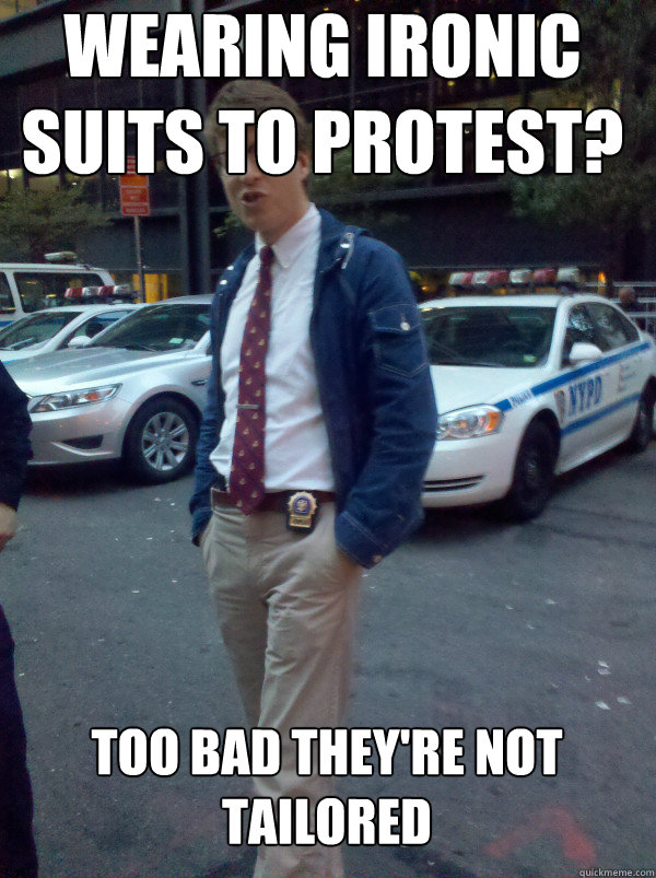 Wearing ironic Suits to protest? too bad they're not tailored - Wearing ironic Suits to protest? too bad they're not tailored  Hipster Cop