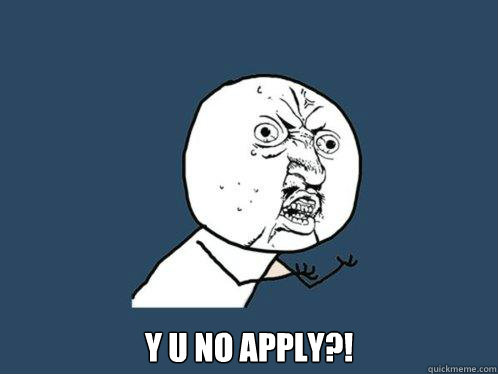  y u no apply?!  Y U No