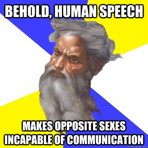 Behold, HUMAN speech Makes opposite sexes incapable of communication  Advice God