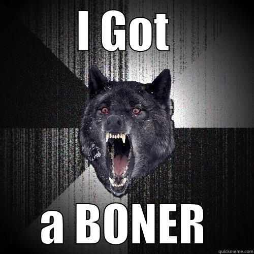 I GOT A BONER Insanity Wolf