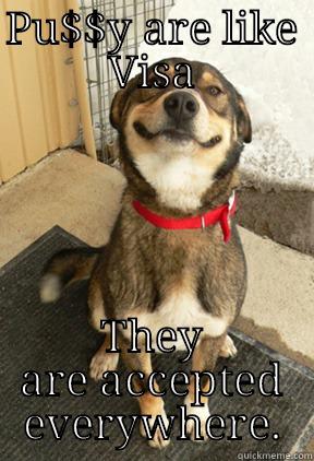 PU$$Y ARE LIKE VISA THEY ARE ACCEPTED EVERYWHERE. Good Dog Greg