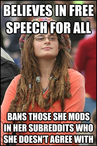 Believes In Free Speech For All Bans Those She Mods In Her Subreddits who She doesn't agree with - Believes In Free Speech For All Bans Those She Mods In Her Subreddits who She doesn't agree with  College Liberal