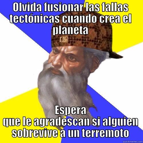 OLVIDA FUSIONAR LAS FALLAS TECTÓNICAS CUANDO CREA EL PLANETA ESPERA QUE LE AGRADESCAN SI ALGUIEN SOBREVIVE A UN TERREMOTO Scumbag Advice God