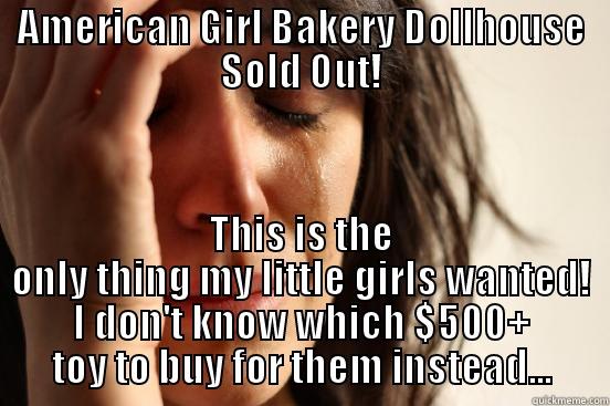 AMERICAN GIRL BAKERY DOLLHOUSE SOLD OUT! THIS IS THE ONLY THING MY LITTLE GIRLS WANTED! I DON'T KNOW WHICH $500+ TOY TO BUY FOR THEM INSTEAD... First World Problems