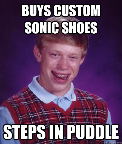 Buys custom Sonic shoes steps in puddle  Bad Luck Brian