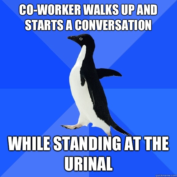 Co-worker walks up and starts a conversation While standing at the urinal  Socially Awkward Penguin