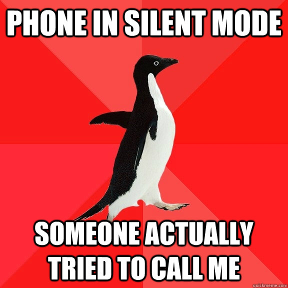 Phone in silent mode Someone actually tried to call me - Phone in silent mode Someone actually tried to call me  Socially Awesome Penguin