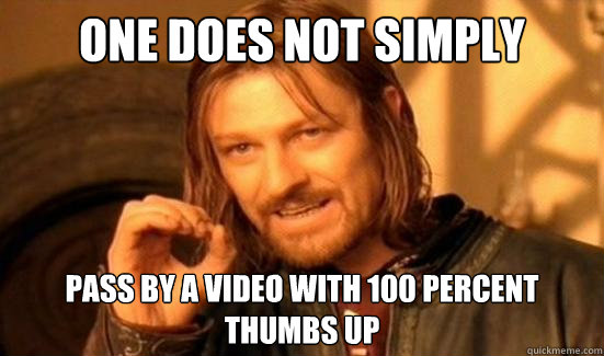 One Does Not Simply pass by a video with 100 percent thumbs up  Boromir
