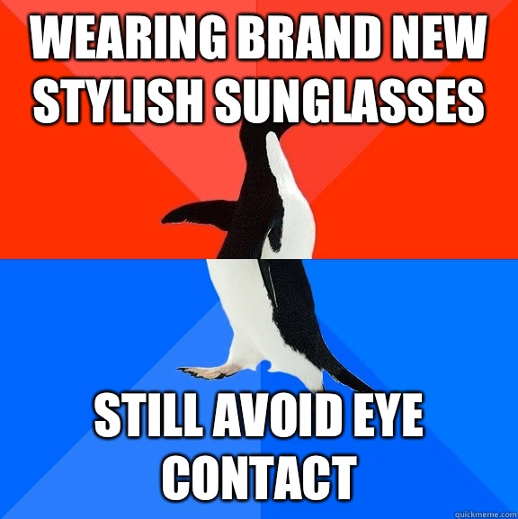 Wearing brand new stylish sunglasses Still avoid eye contact   Socially Awesome Awkward Penguin